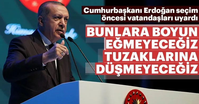 Cumhurbaşkanı Erdoğan: Bunlara boyun eğmeyeceğiz tuzaklarına düşmeyeceğiz