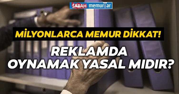 Sabah memurlar: Milyonlarca memur dikkat! Reklamda oynamak yasal mıdır?