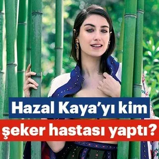 Hazal Kaya’yı kim şeker hastası yaptı?