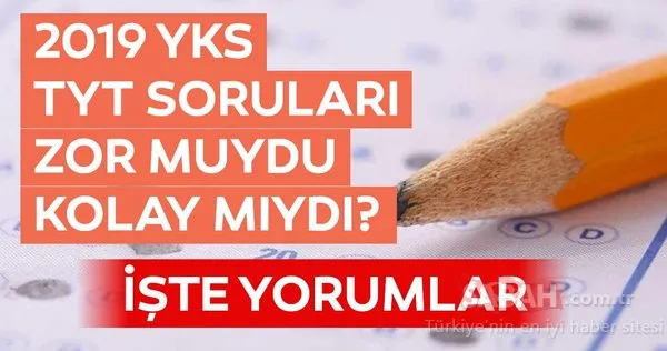 YKS soru yorumları burada! 2019 YKS TYT Türkçe ve Matematik soruları zor muydu kolay mıydı? İşte TYT soruları detayları
