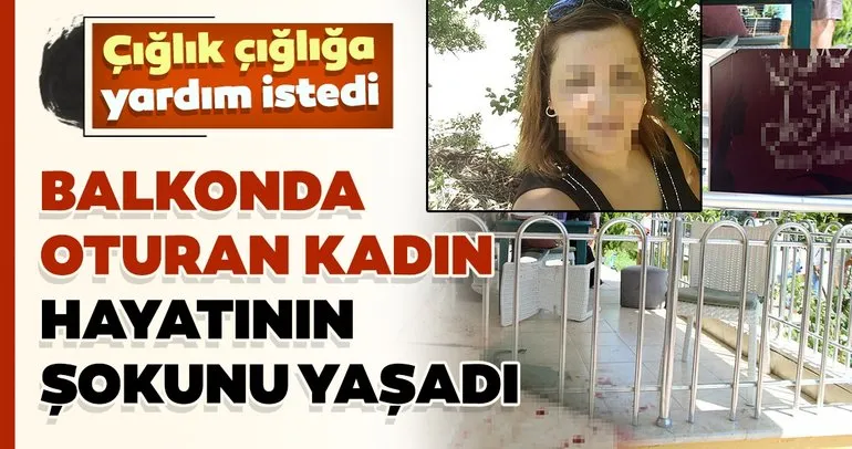 Antalya’da balkonda oturan kadın hayatının şokunu yaşadı!