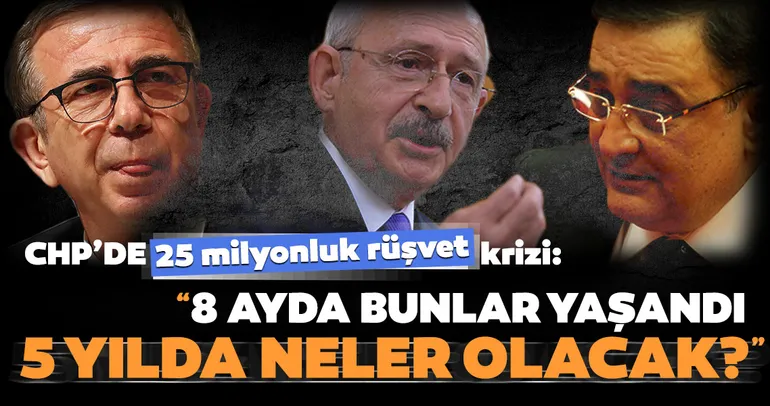 CHP'de 25 milyonluk rüşvet krizi: 8 ayda bunlar yaşandı 5 yılda neler olacak?