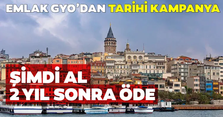 Şimdi al 2 yıl sonra öde! Emlak GYO’dan tarihi kampanya