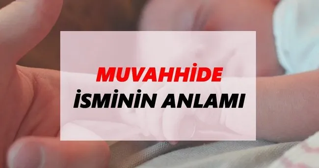 Muvahhide İsminin Anlamı Nedir? Muvahhide İsmi Ne Demek, Ne Anlama Geliyor?