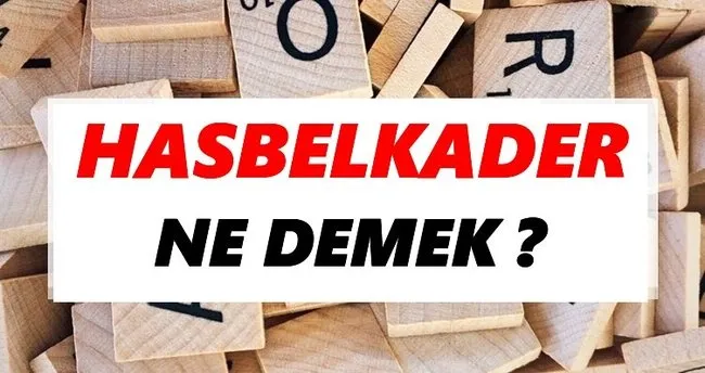 Hasbelkader Ne Demek? TDK’ya Göre Hasbelkader Sözlük Anlamı Nedir?