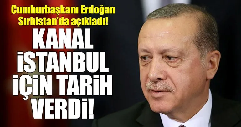 Cumhurbaşkanı Erdoğan, Kanal İstanbul için tarih verdi!