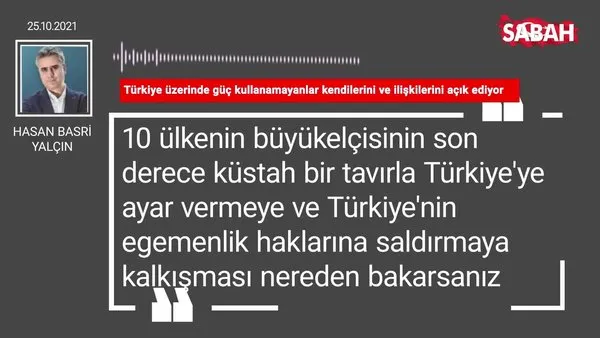 Hasan Basri Yalçın | Türkiye üzerinde güç kullanamayanlar kendilerini ve ilişkilerini açık ediyor