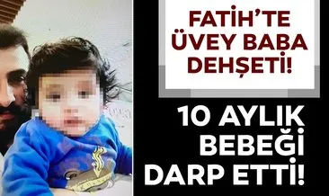 Son dakika haberi: İstanbul Fatih’te üvey baba dehşeti! 10 aylık bebeği darp etti...