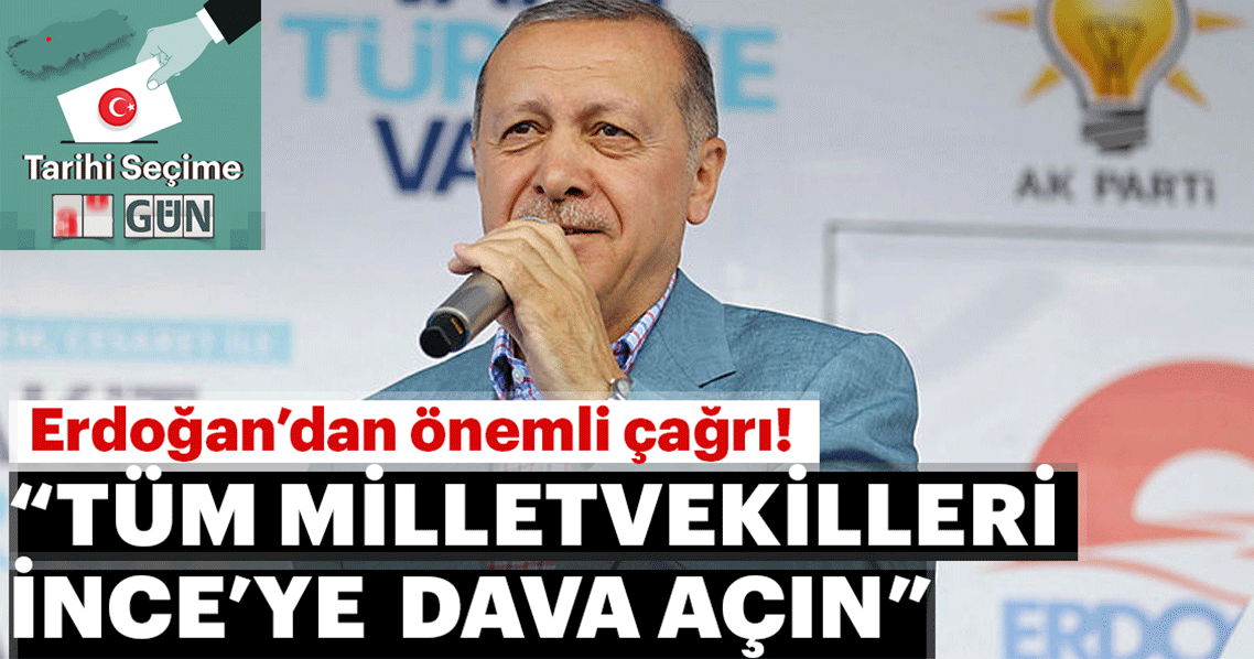 Cumhurbaşkanı Erdoğan'dan önemli çağrı: Tüm milletvekilleri İnce'ye dava açın