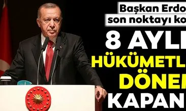 Son Dakika: Başkan Erdoğan son noktayı koydu: 8 aylık hükümet dönemleri kapandı