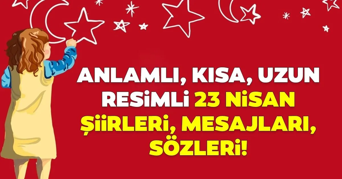 23 Nisan Ulusal Egemenlik Ve Cocuk Bayrami Mesajlari Siirleri Ve Sozleri 2020 Resimli 23 Nisan Siirleri Ile Kutlama Mesajlari Burada Son Dakika Haberler