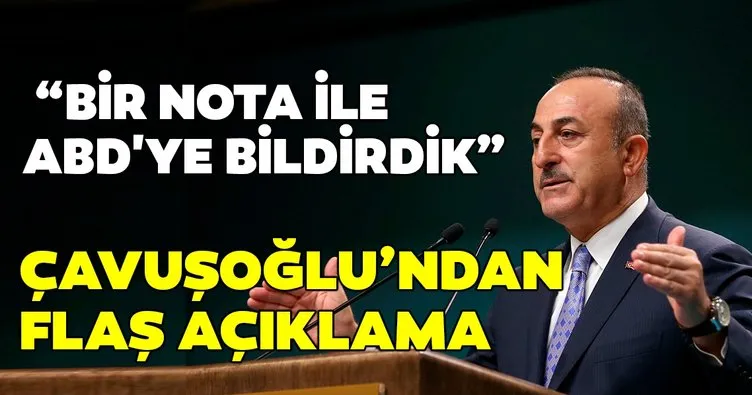 Son Dakika: Dışişleri Bakanı Çavuşoğlu’ndan flaş açıklama: Bir nota ile ABD’ye bildirdik