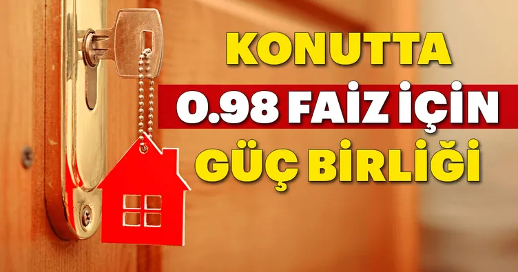 Konutta 0.98 faiz için güç birliği