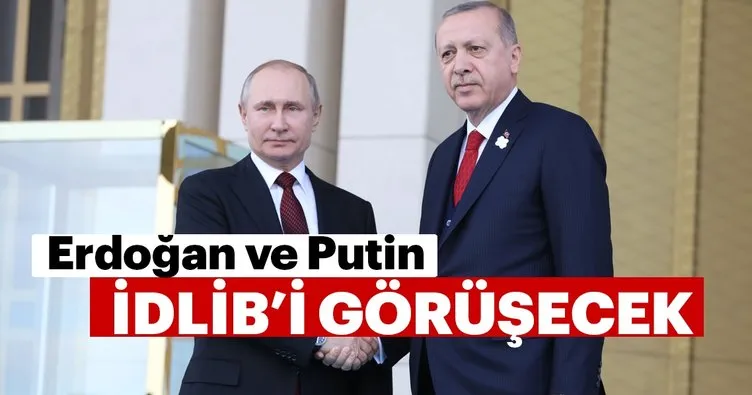 Erdoğan ve Putin İdlib’i görüşecek
