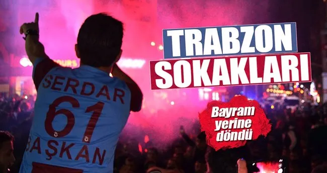 Trabzon galip geldi, sokaklar bayram yerine döndü