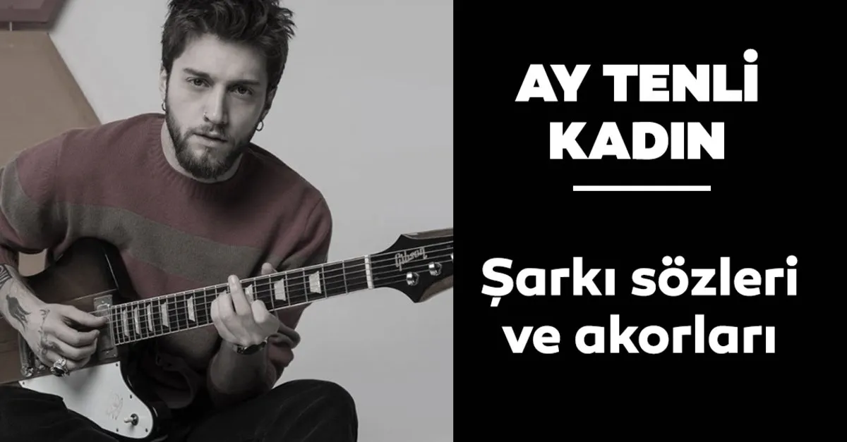 sevilen sarki ay tenli kadin akor ve sozleri orijinal ton ufuk beydemir ay tenli kadin sarki sozleri ve akorlari kultur sanat haberleri