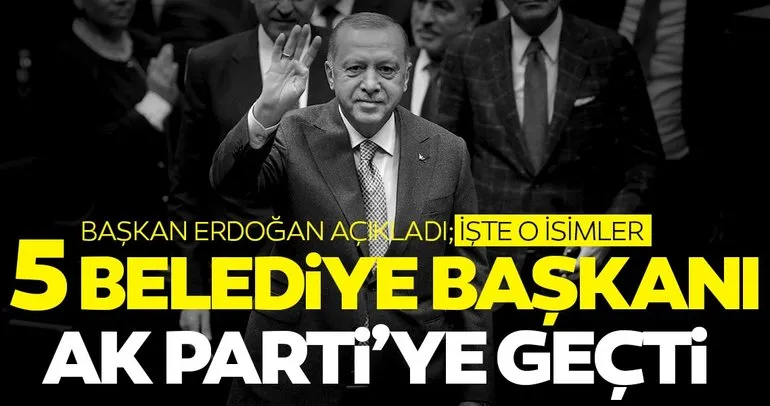 SON DAKİKA: Başkan Erdoğan 5 Belediye Başkanının AK Parti’ye geçtiğini duyurdu