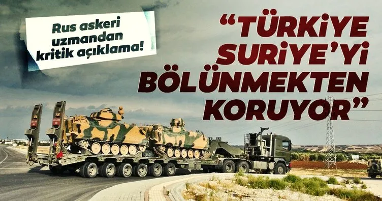 Rus askeri uzmandan önemli açıklama!  Türkiye, Suriye’yi bölünmekten koruyor