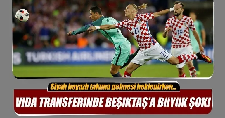 Vida transferinde Beşiktaş’a büyük şok!