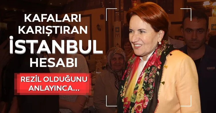 Meral Akşener kafaları karıştıran İstanbul seçimi hesabı!