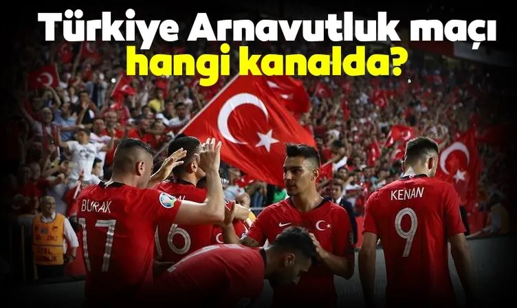 Türkiye Arnavutluk maçı hangi kanalda? Türkiye Arnavutluk Milli maç ne zaman saat kaçta? Canlı izle