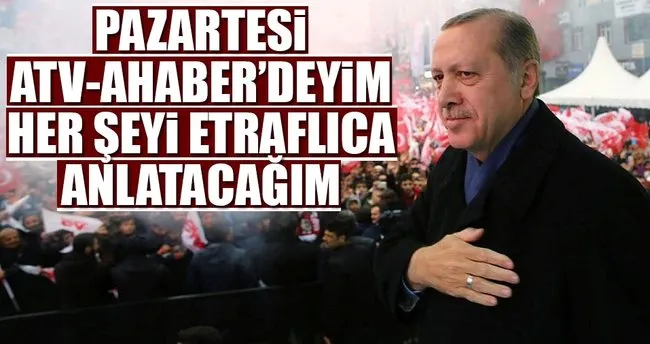 Erdoğan: ATV-A Haber’de etraflıca anlatacağım