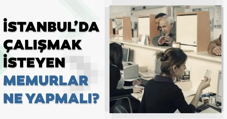 Sabah memurlar: İstanbul da çalışmak isteyen memurlar ne yapmalı?