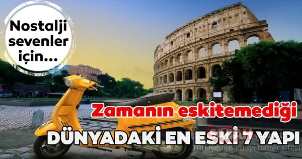 Zamanın eskitemediği, dünyadaki en eski 7 yapı