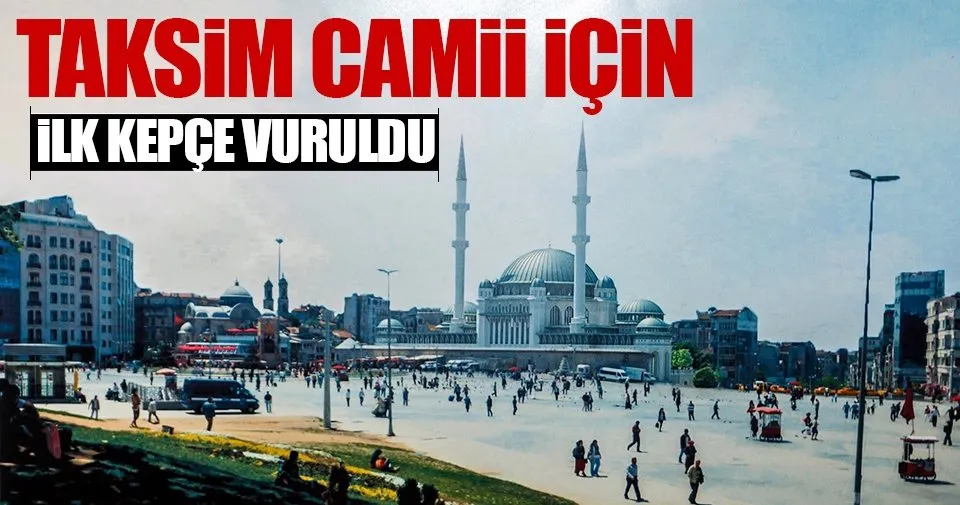 Taksim Camii için ilk kepçe vuruldu Son Dakika Haberler