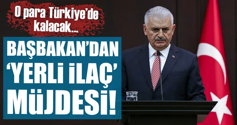 Başbakan’dan ’yerli ilaç’ müjdesi!