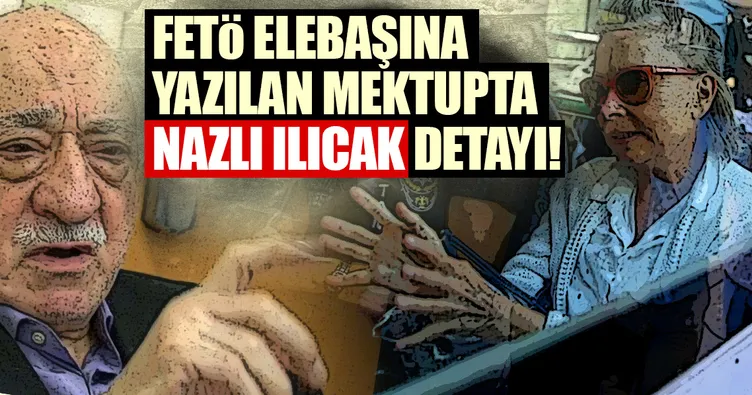 FETÖ elebaşına yazılan mektupta Nazlı Ilıcak detayı