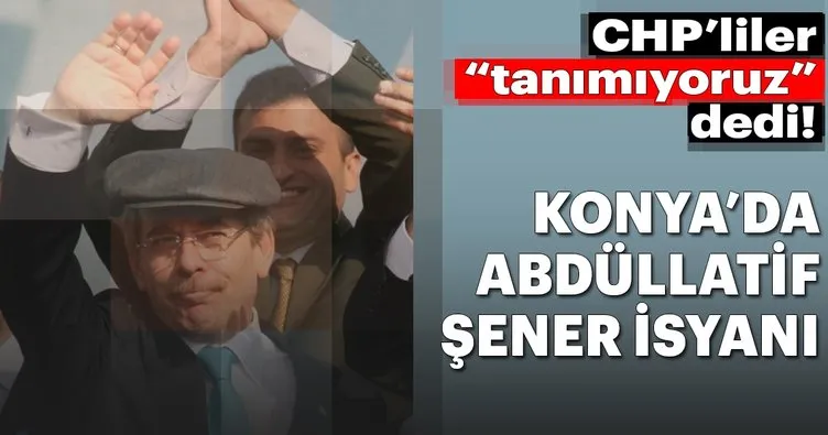 CHP Konya’da Abdüllatif Şener isyanı
