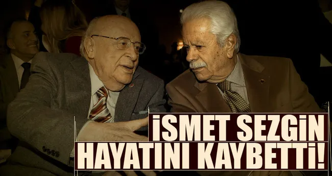 İsmet Sezgin hayatını kaybetti