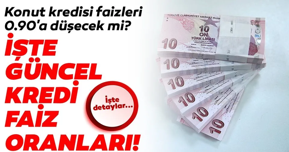 kredi faiz oranlari ne kadar konut kredisi faizi 0 90 a dusecek mi iste tum detaylar son dakika haberler