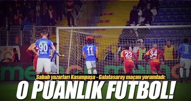 Sabah yazarları Kasımpaşa - Galatasaray maçını yorumladı
