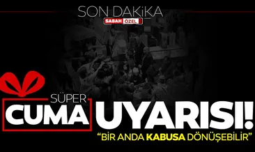Son dakika ’Efsane Cuma’ uyarısı: Bunu yapan yanar, Süper cuması kabusa dönüşür