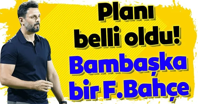 Erol Bulut’un planı hazır! Bambaşka bir Fenerbahçe...