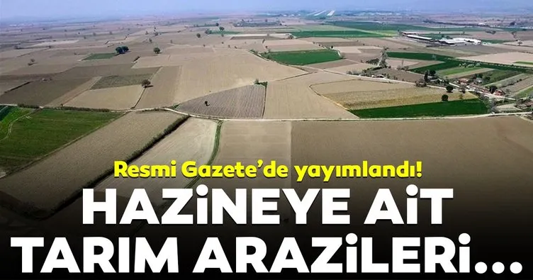 Resmi Gazete’de yayımlandı! Hazineye ait tarım arazileri...