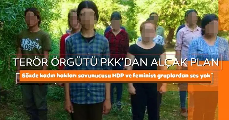 Terör örgütü PKK’dan alçak plan! Sözde kadın hakları savunucusu HDP’den ses yok