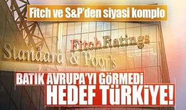 S&P ve Fitch’den Türkiye’ye siyasi komplo!