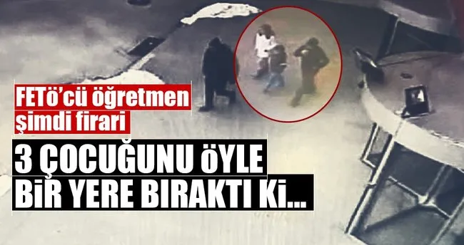 Feto Cu Ogretmen Uc Cocugunu Oyle Bir Yere Birakti Ki Son Dakika Haberler