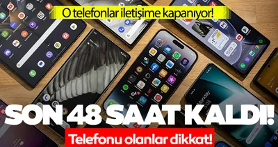 SON 48 SAAT KALDI! Telefonu olanlar dikkat: O cihazlar kapanıyor!