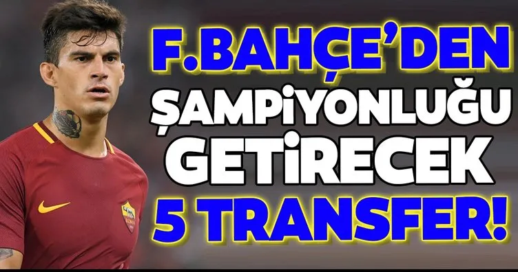 Fenerbahçe’den şampiyonluğu getirecek 5 transfer!