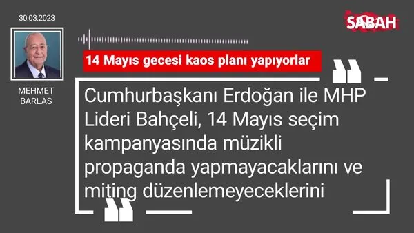 Mehmet Barlas | 14 Mayıs gecesi kaos planı yapıyorlar
