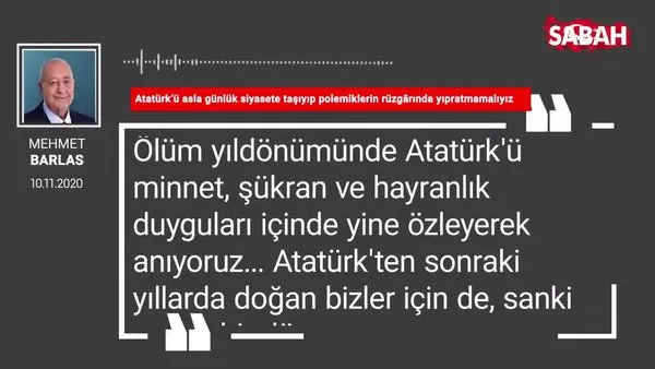 Mehmet Barlas 'Atatürk’ü asla günlük siyasete taşıyıp polemiklerin rüzgârında yıpratmamalıyız'