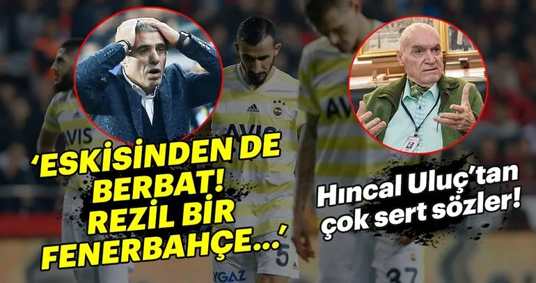 Hıncal Uluç: ’Ersun Yanal, Fenerbahçe’yi küme düşme adayı ufak bir takım sanıyor’
