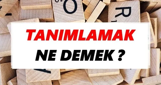Tanımlamak Ne Demek? TDK’ya Göre Tanımlamak Sözlük Anlamı Nedir?