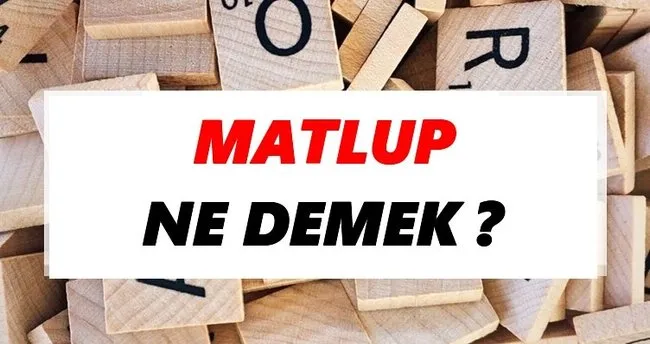 Matlup Ne Demek? TDK’ya Göre Matlup Sözlük Anlamı Nedir?