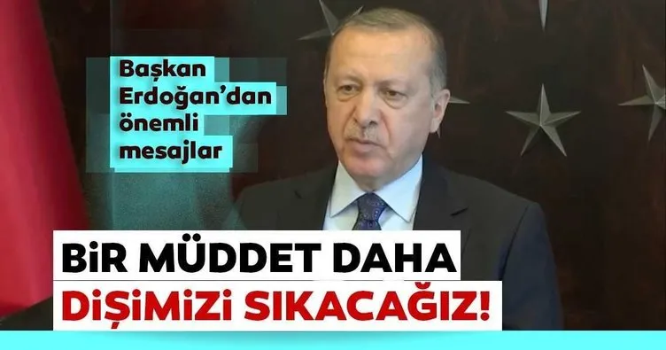 Başkan Erdoğan'dan son dakika coronavirüs açıklaması: Biraz daha dişimizi sıkacağız!