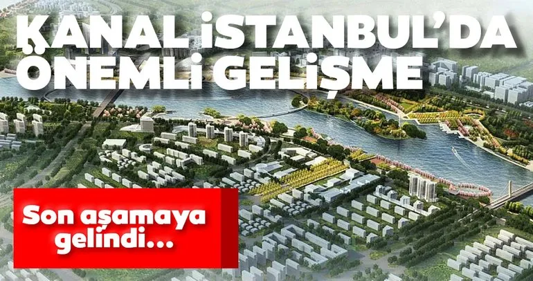 Kanal İstanbul’da önemli gelişme! Son aşamaya gelindi...